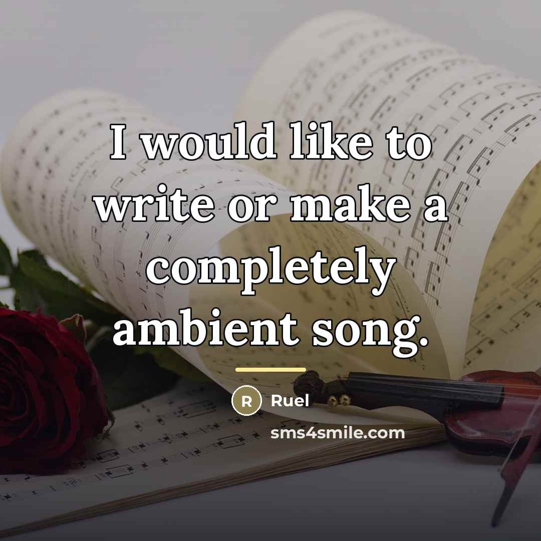 “I would like to write or make a completely ambient…” quote by Ruel