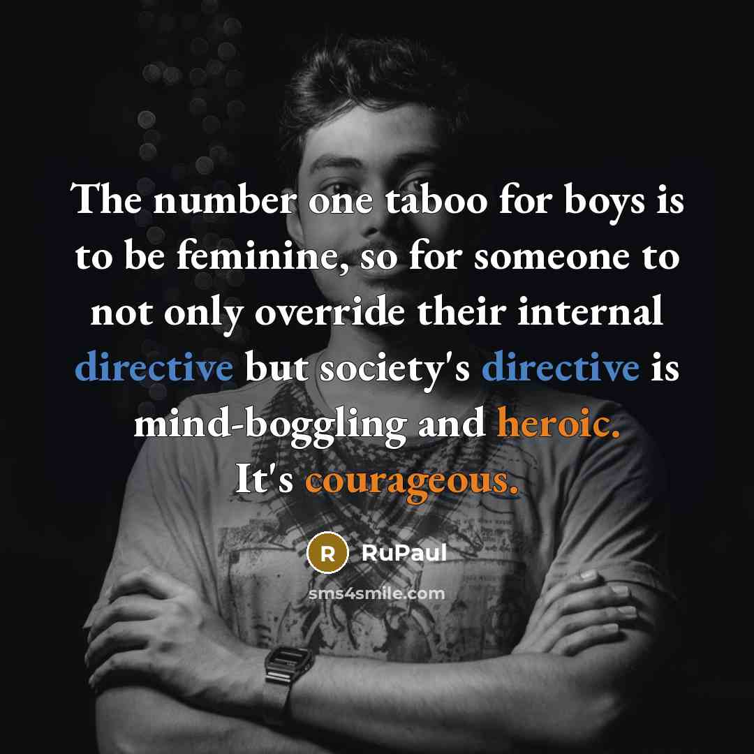 “The number one taboo for boys is to be feminine,…” quote by RuPaul