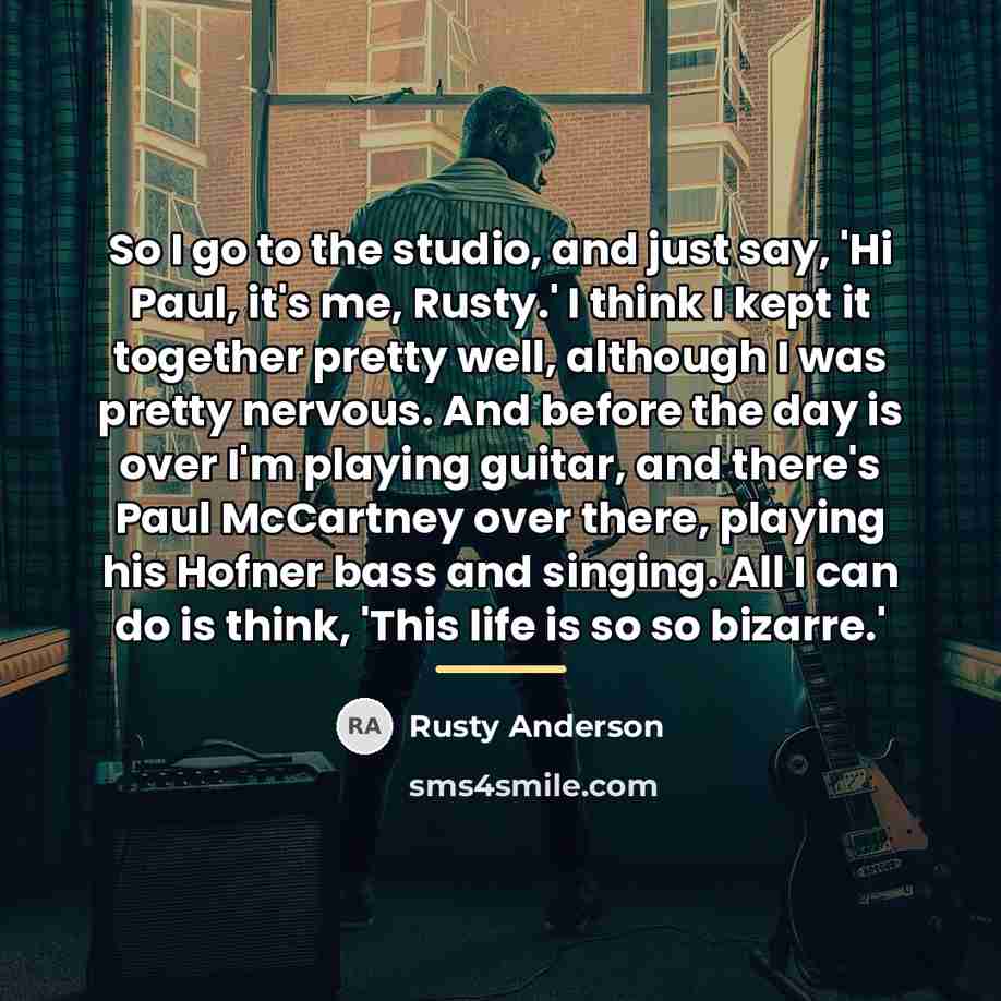 “So I go to the studio, and just say, 'Hi…” quote by Rusty Anderson