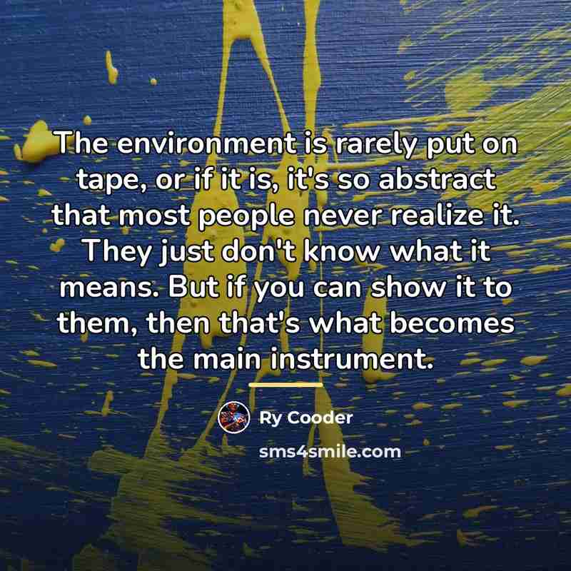 “The environment is rarely put on tape, or if it…” quote by Ry Cooder