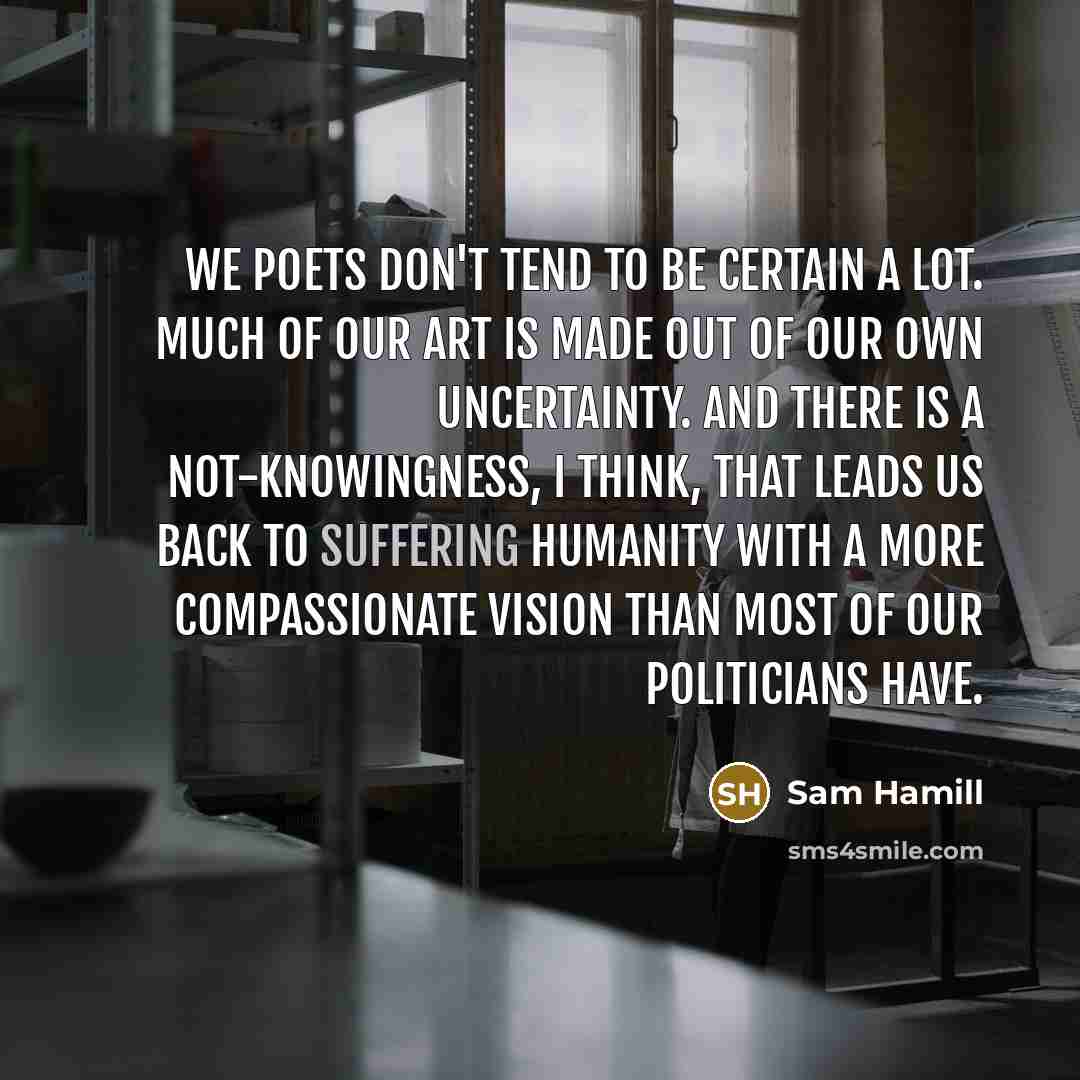 “We poets don't tend to be certain a lot. Much…” quote by Sam Hamill