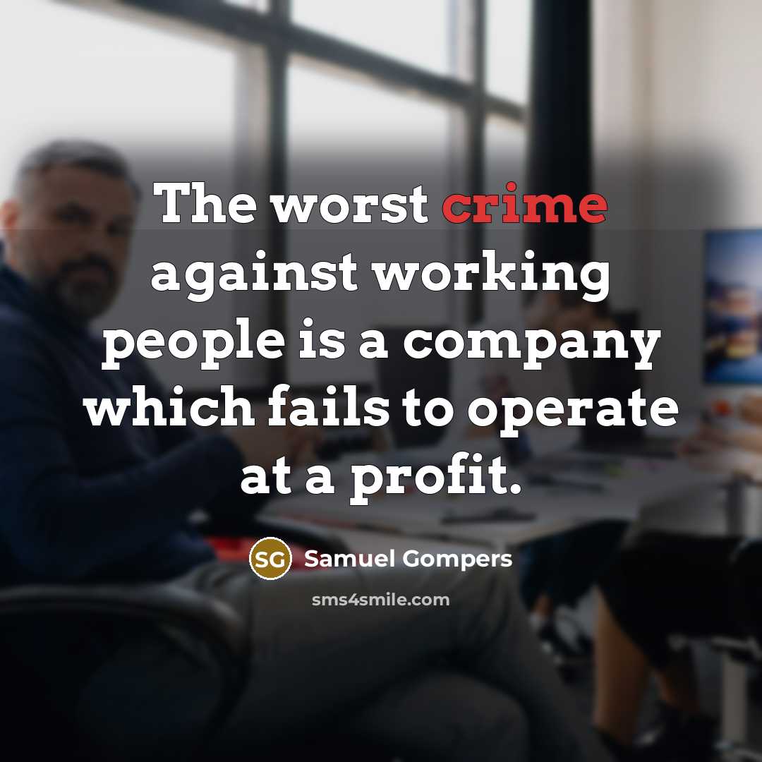 “The worst crime against working people is a company which…” quote by Samuel Gompers