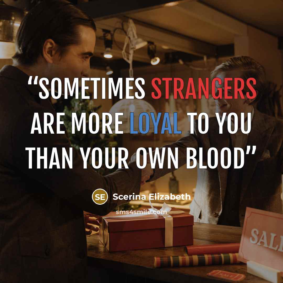 “Sometimes strangers are more loyal to you than your own blood” quote by Scerina Elizabeth