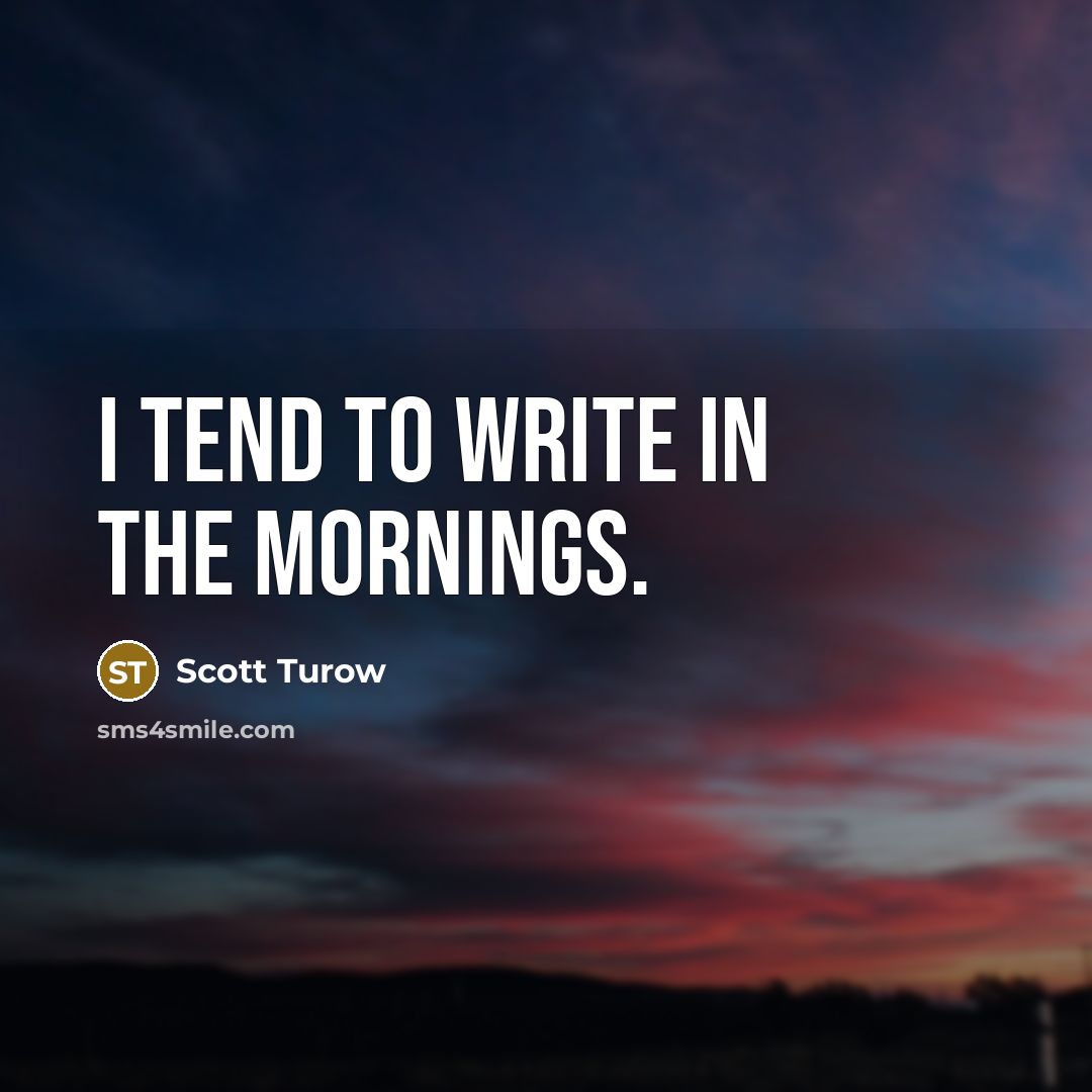 “I tend to write in the mornings.…” quote by Scott Turow