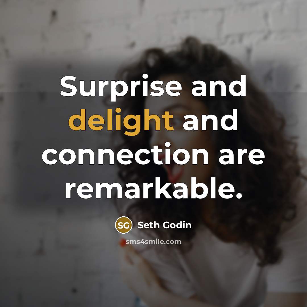 “Surprise and delight and connection are remarkable.…” quote by Seth Godin