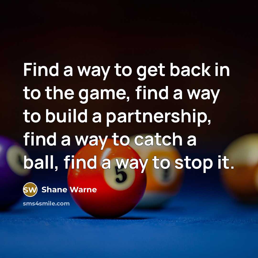 “Find a way to get back in to the game,…” quote by Shane Warne
