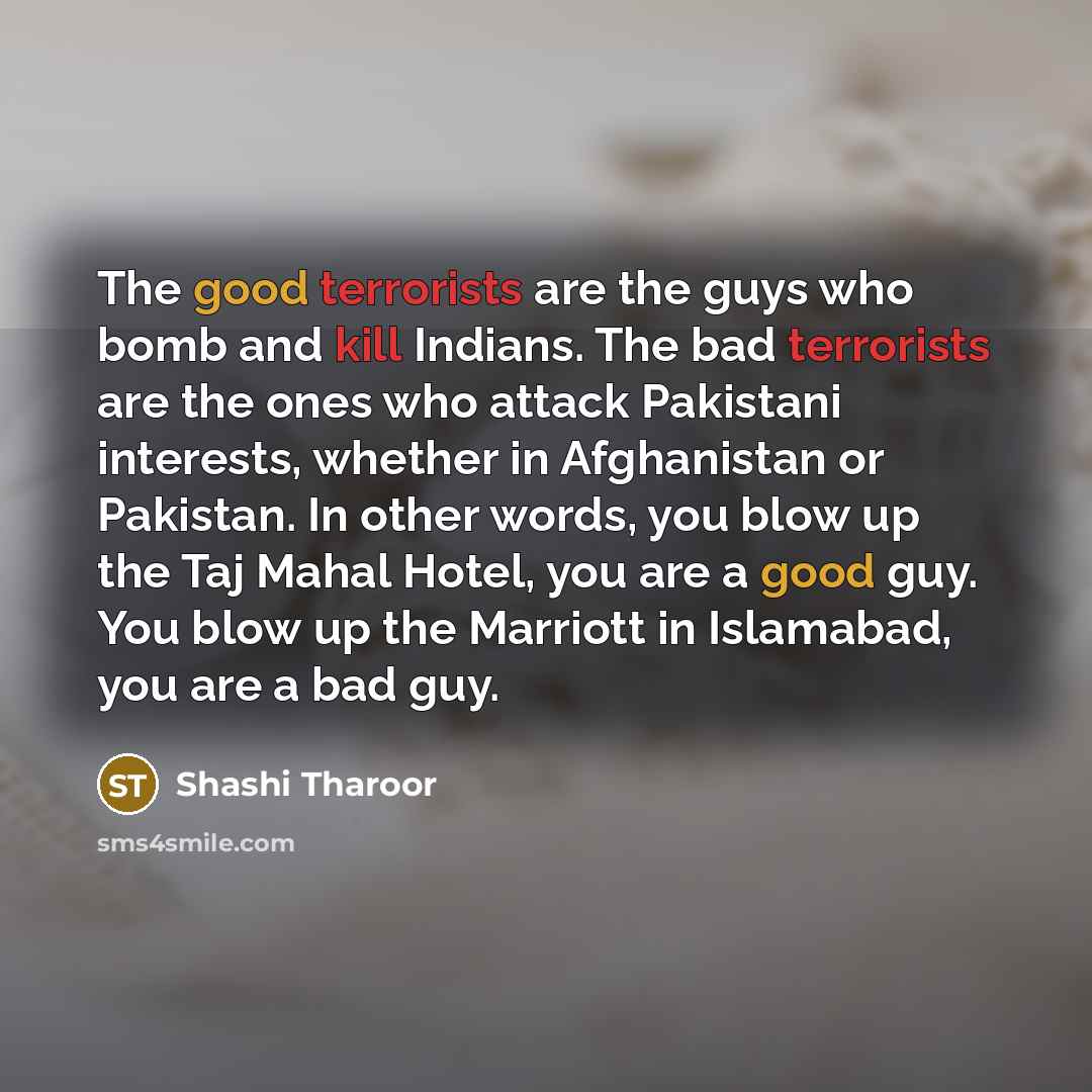 “The good terrorists are the guys who bomb and kill…” quote by Shashi Tharoor