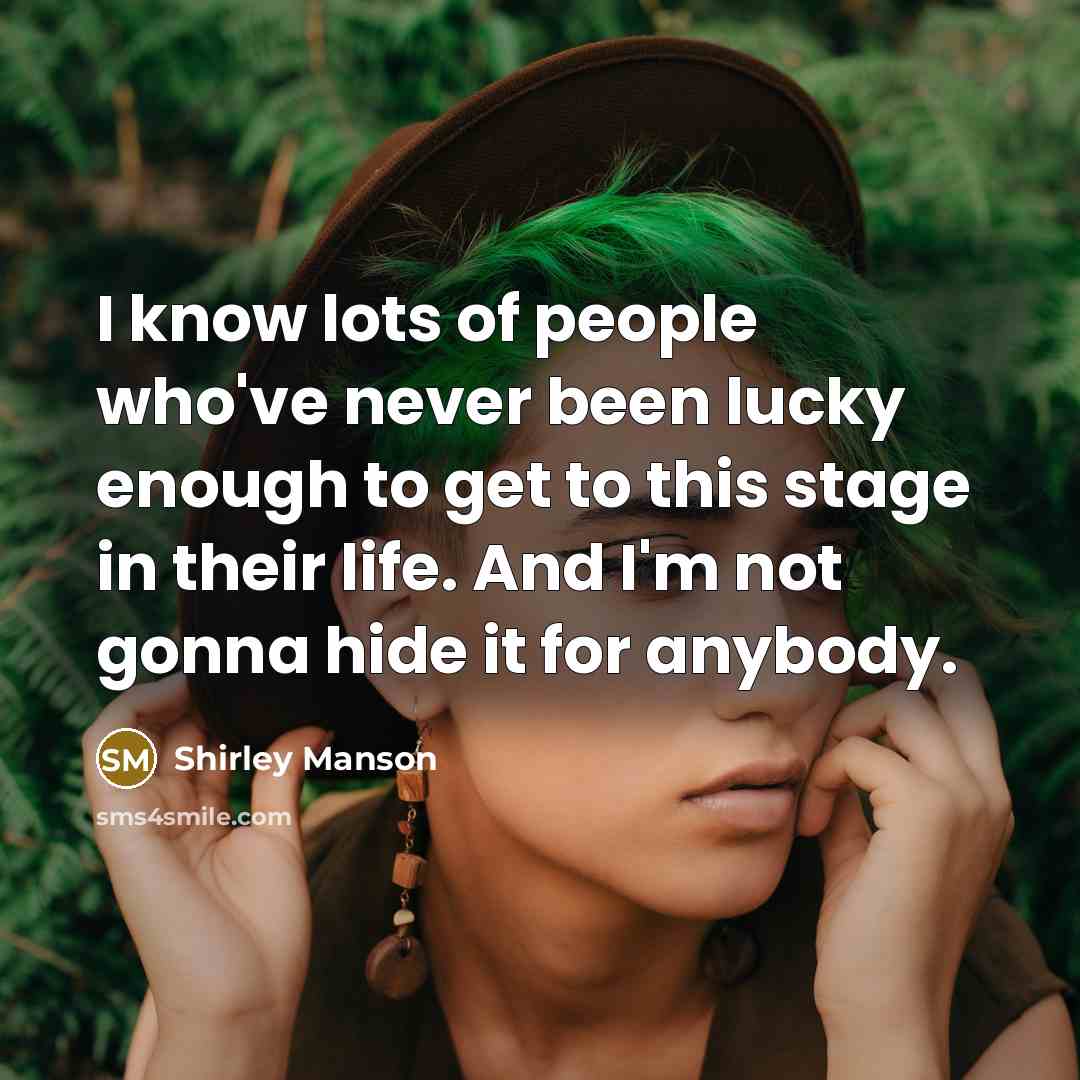 “I know lots of people who've never been lucky enough…” quote by Shirley Manson
