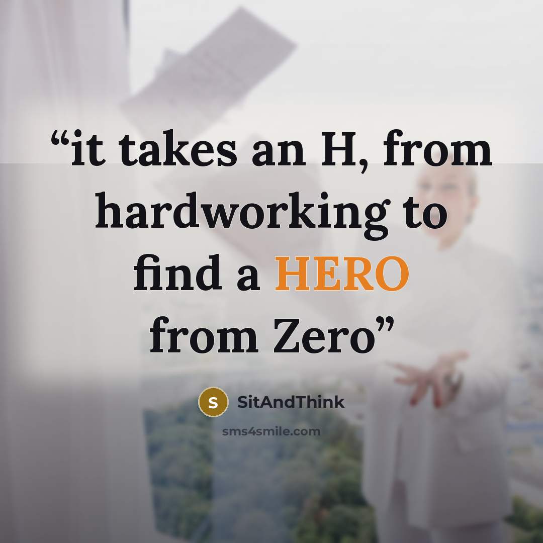 “it takes an H, from hardworking to find a HERO from Zero” quote by SitAndThink