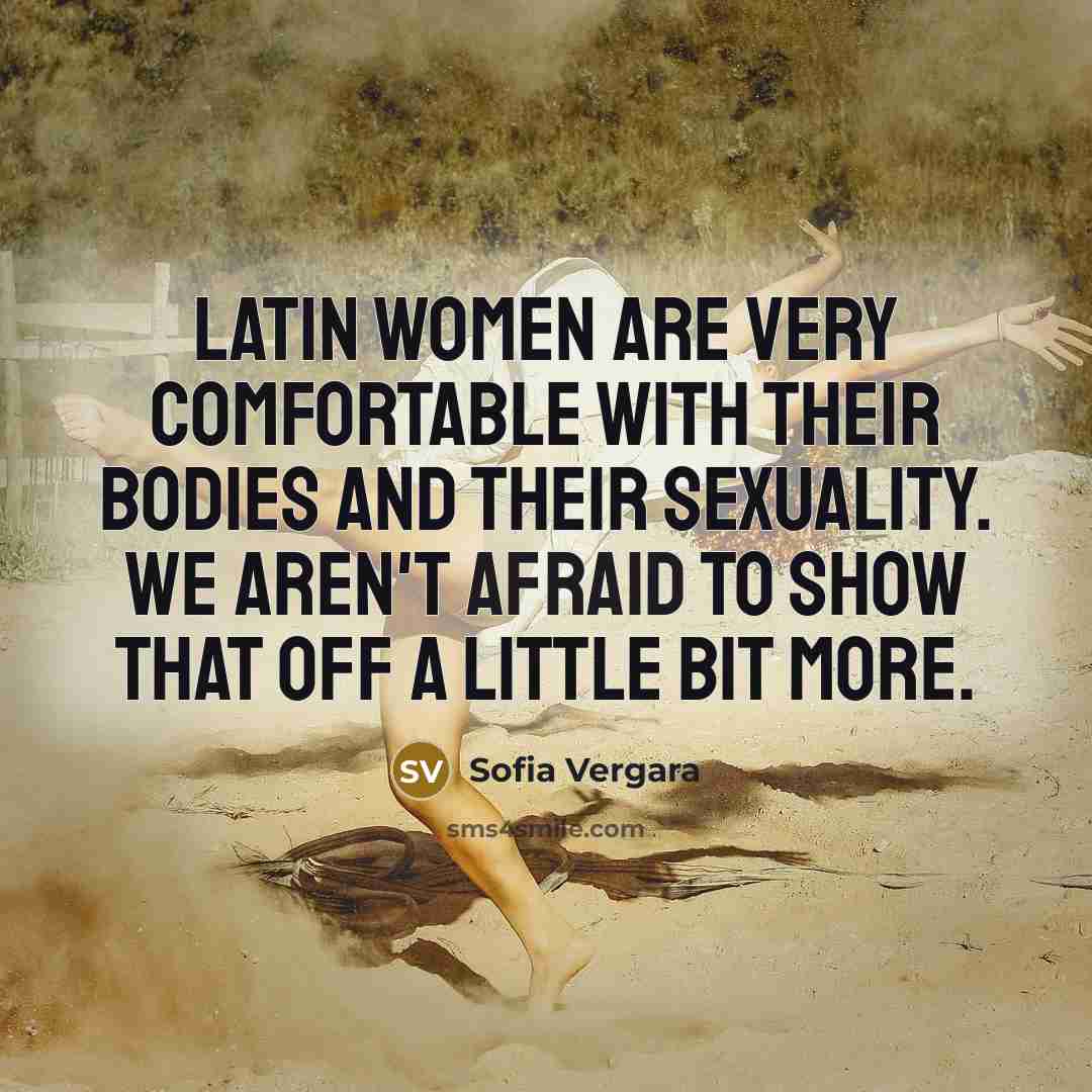 “Latin women are very comfortable with their bodies and their…” quote by Sofia Vergara