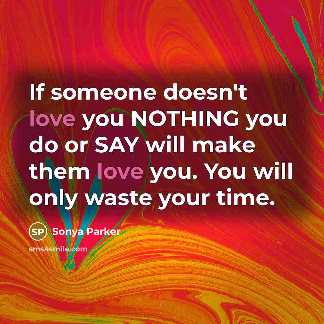 “If someone doesn't love you NOTHING you do or SAY…” quote by Sonya Parker