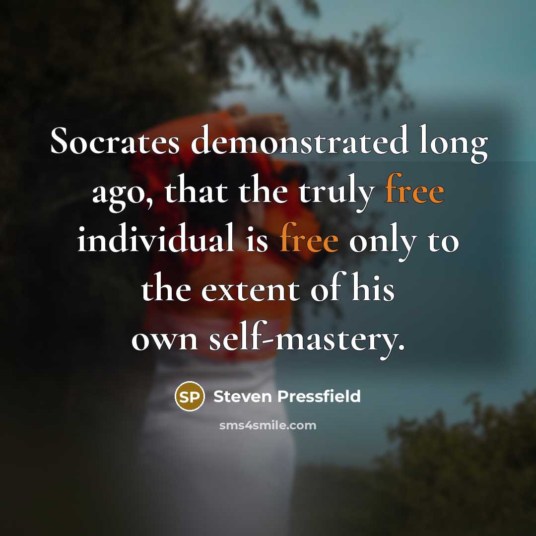 “Socrates demonstrated long ago, that the truly free individual is…” quote by Steven Pressfield