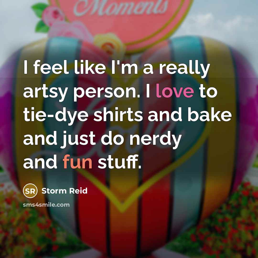 “I feel like I'm a really artsy person. I love to tie-dye shirts and bake and just do nerdy and fun stuff.” quote by Storm Reid
