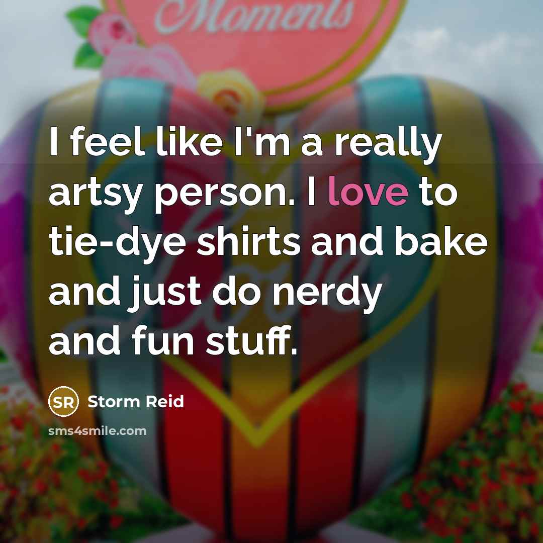 “I feel like I'm a really artsy person. I love…” quote by Storm Reid