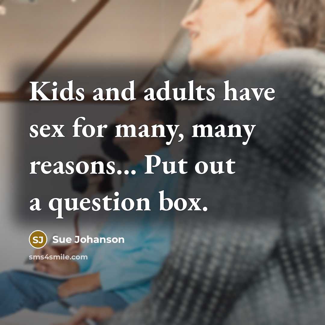“Kids and adults have sex for many, many reasons... Put…” quote by Sue Johanson