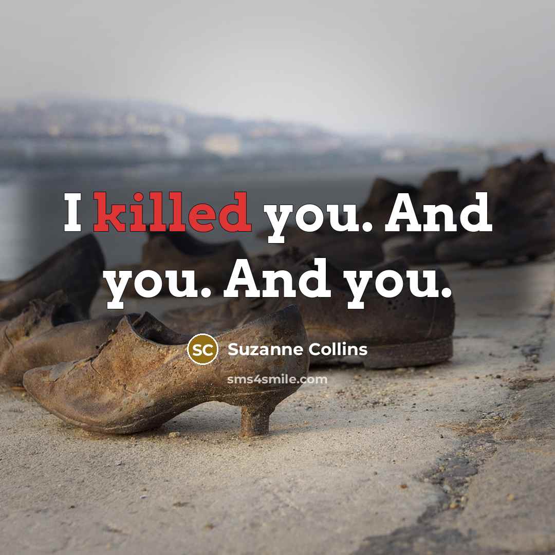 “I killed you. And you. And you.” quote by Suzanne Collins
