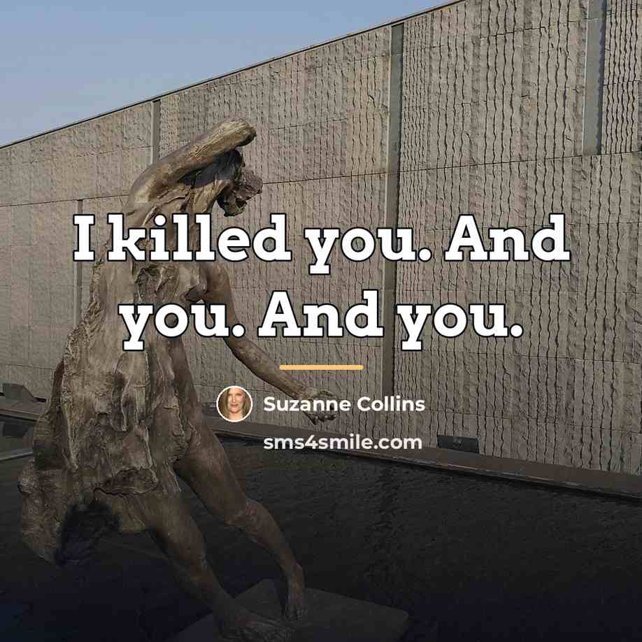 “I killed you. And you. And you.…” quote by Suzanne Collins