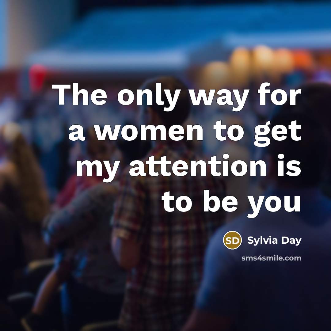 “The only way for a women to get my attention…” quote by Sylvia Day