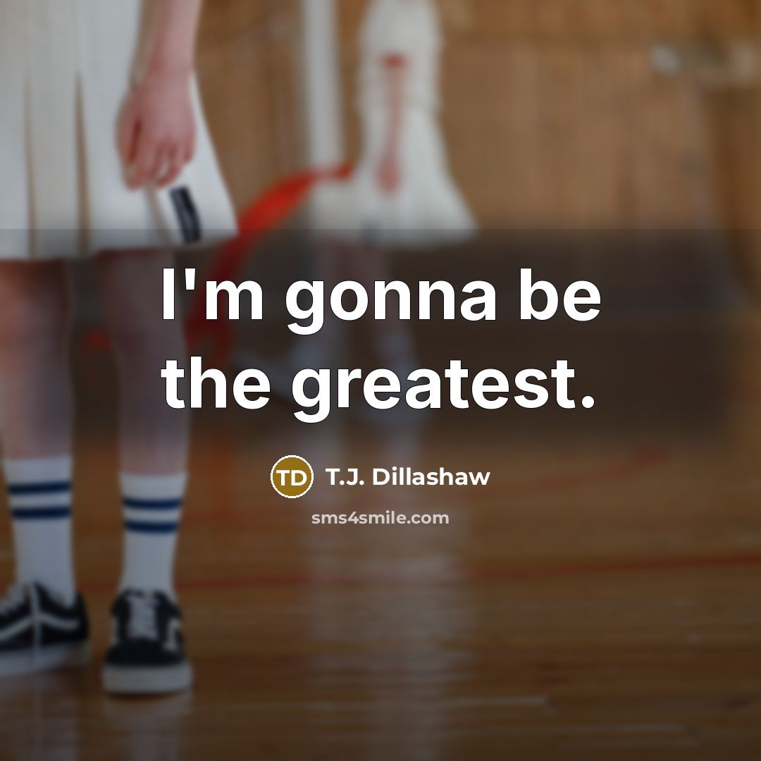 “I'm gonna be the greatest.…” quote by T.J. Dillashaw