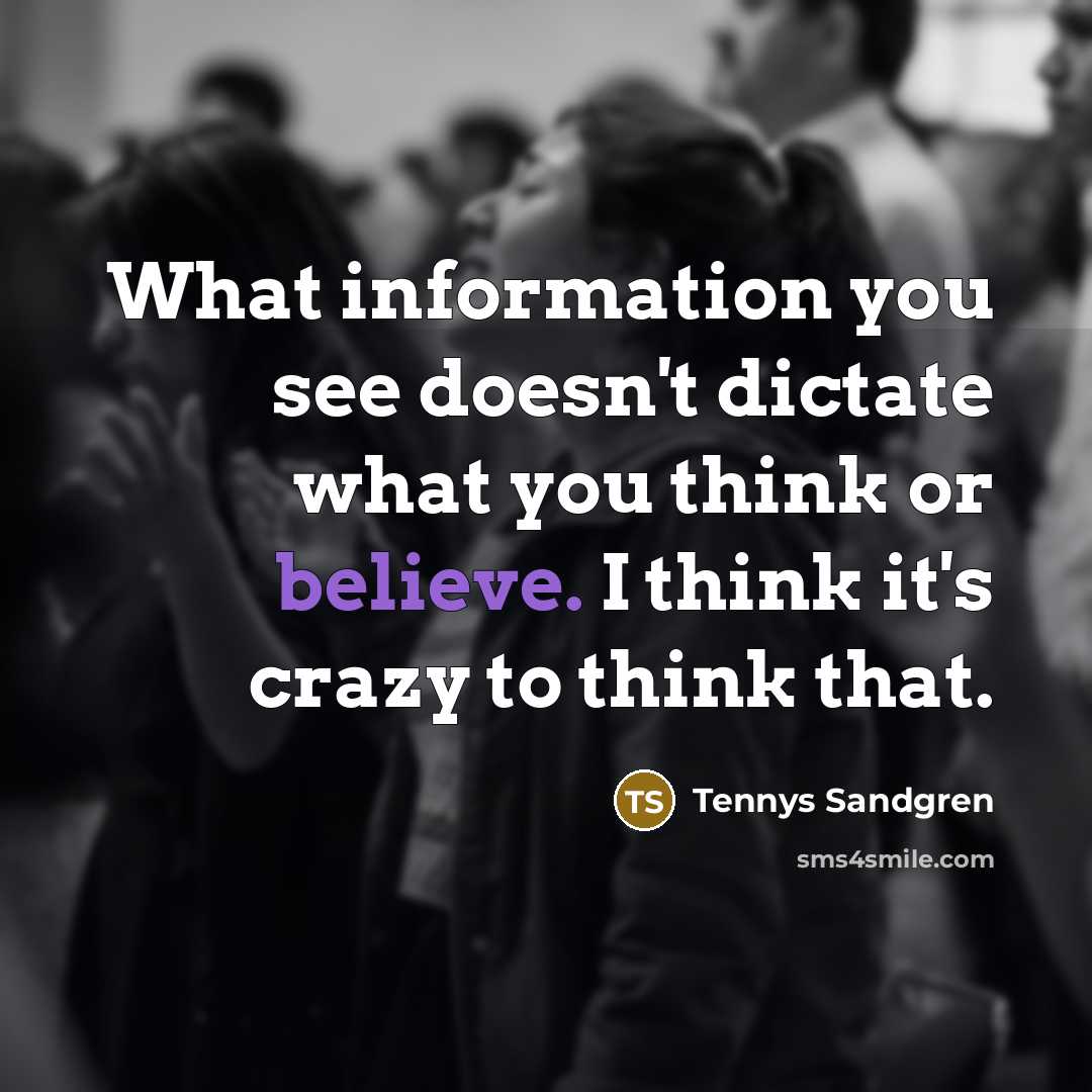 “What information you see doesn't dictate what you think or…” quote by Tennys Sandgren
