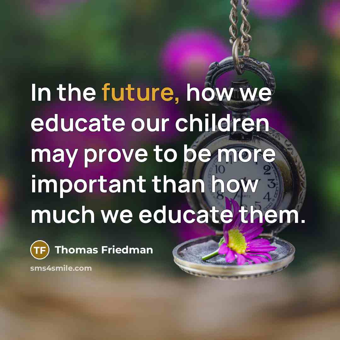 “In the future, how we educate our children may prove…” quote by Thomas Friedman