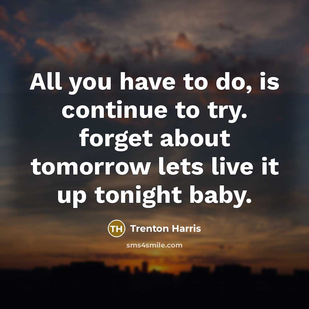 “All you have to do, is continue to try. forget…” quote by Trenton Harris