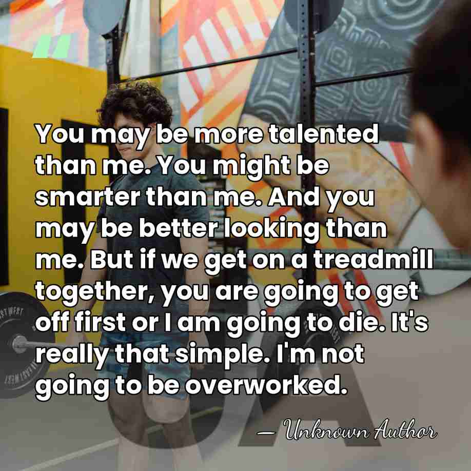 You may be more talented than me. You might be smarter than&hellip; - Unknown Author