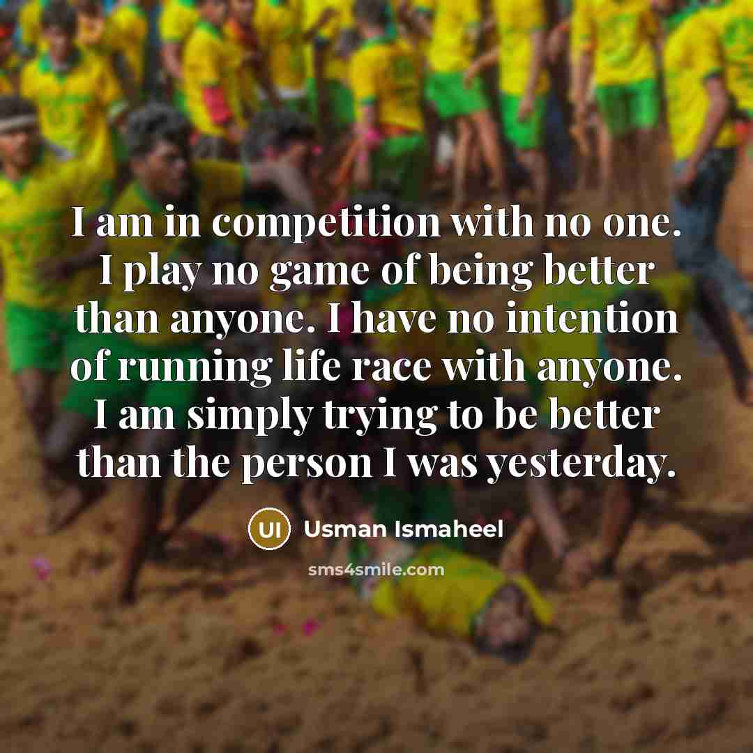 “I am in competition with no one. I play no…” quote by Usman Ismaheel