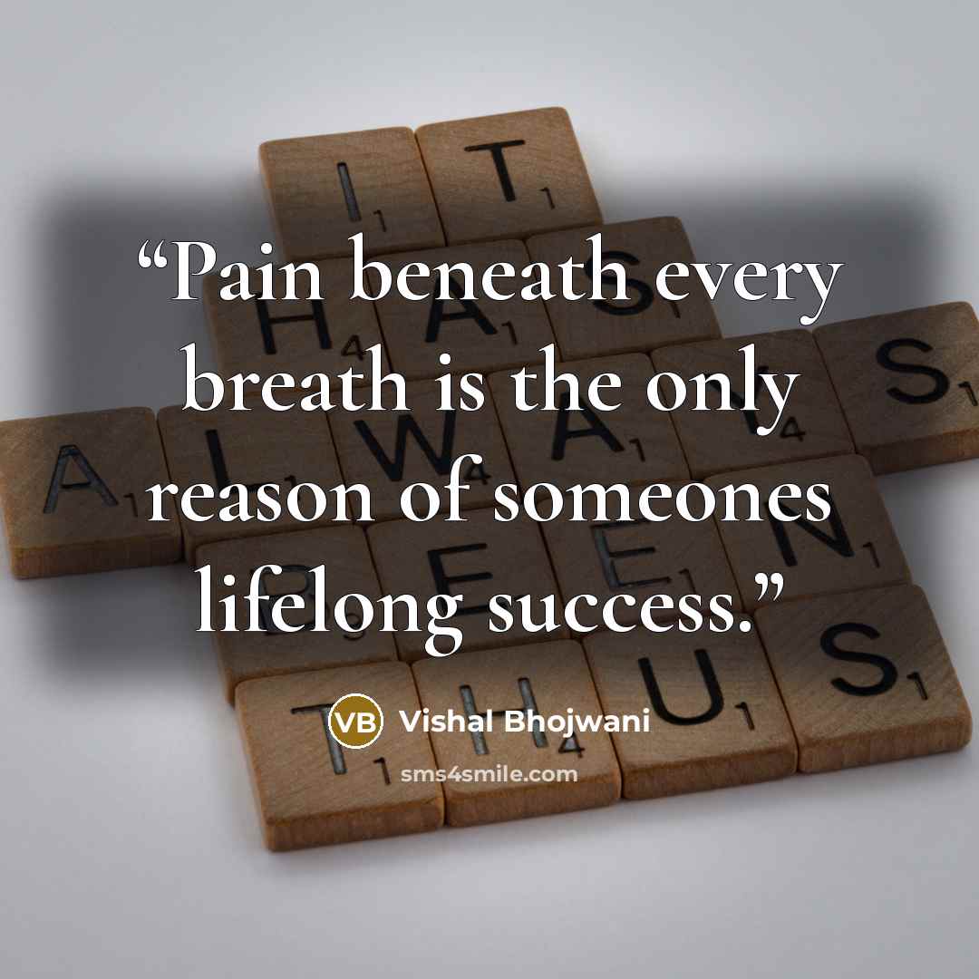 “Pain beneath every breath is the only reason of someones lifelong success.” quote by Vishal Bhojwani