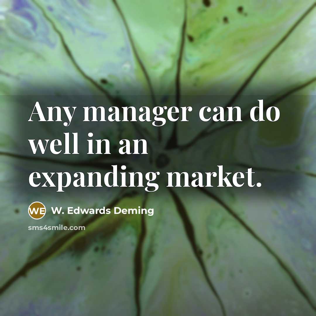 “Any manager can do well in an expanding market.…” quote by W. Edwards Deming