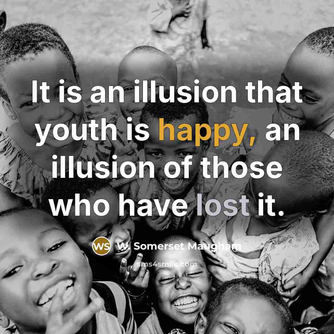 “It is an illusion that youth is happy, an illusion…” quote by W. Somerset Maugham