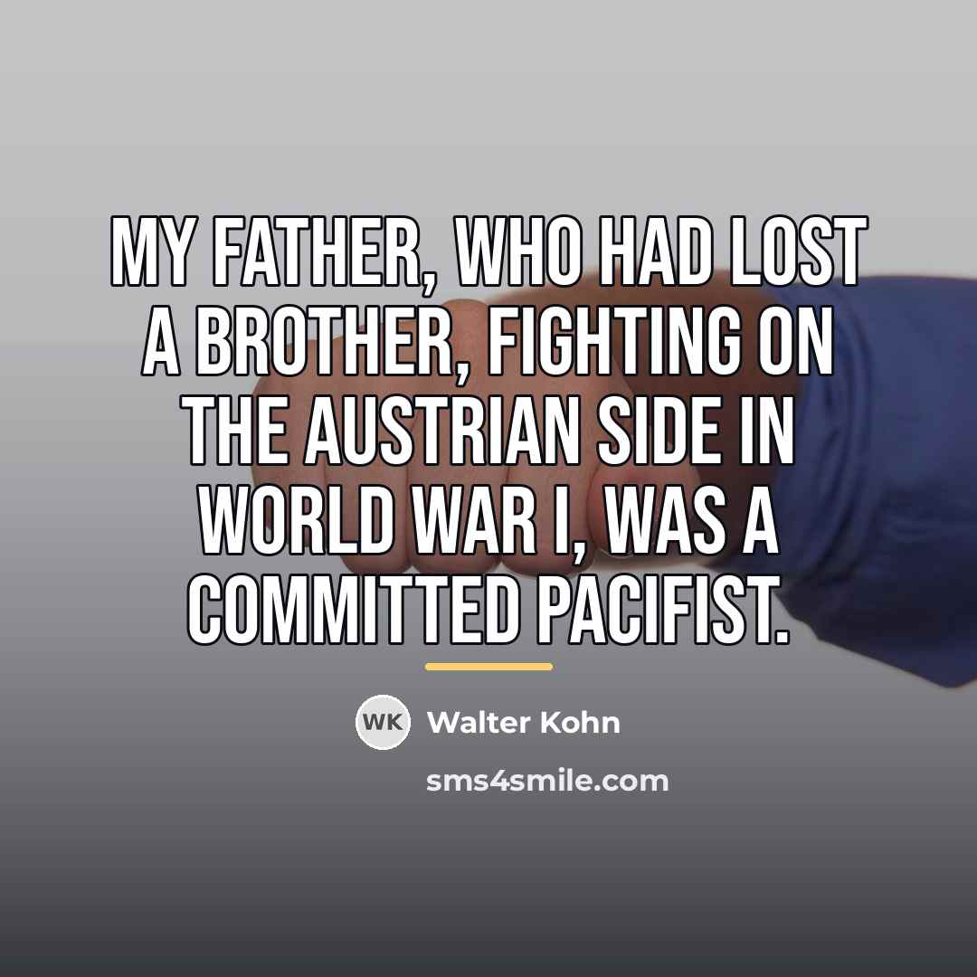 “My father, who had lost a brother, fighting on the…” quote by Walter Kohn