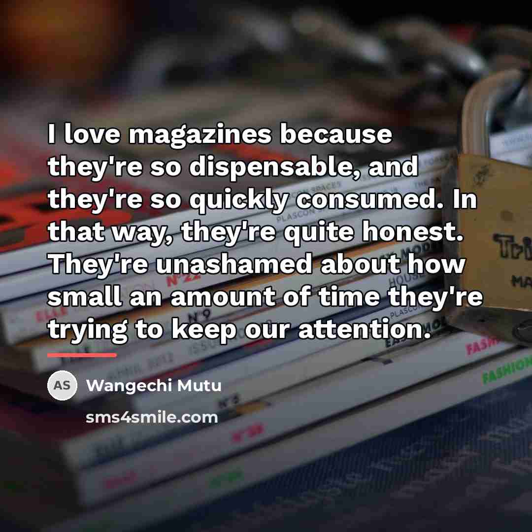 “I love magazines because they're so dispensable, and they're so…” quote by Wangechi Mutu