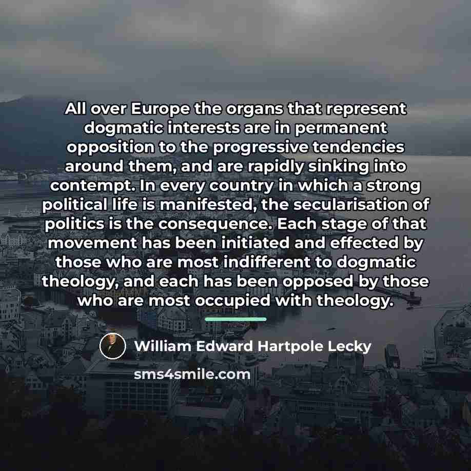 “All over Europe the organs that represent dogmatic interests are…” quote by William Edward Hartpole Lecky