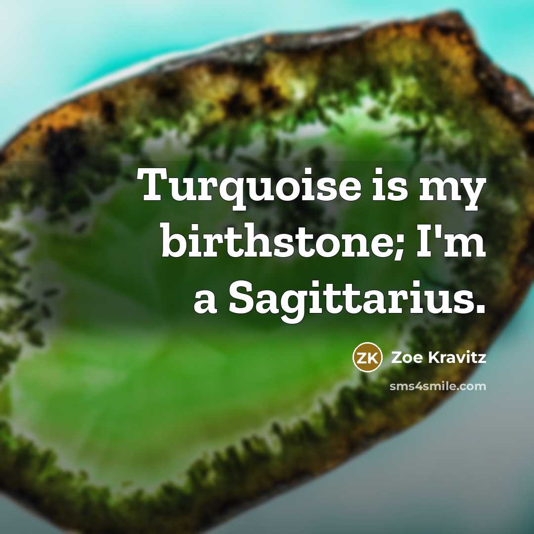 “Turquoise is my birthstone; I'm a Sagittarius.…” quote by Zoe Kravitz
