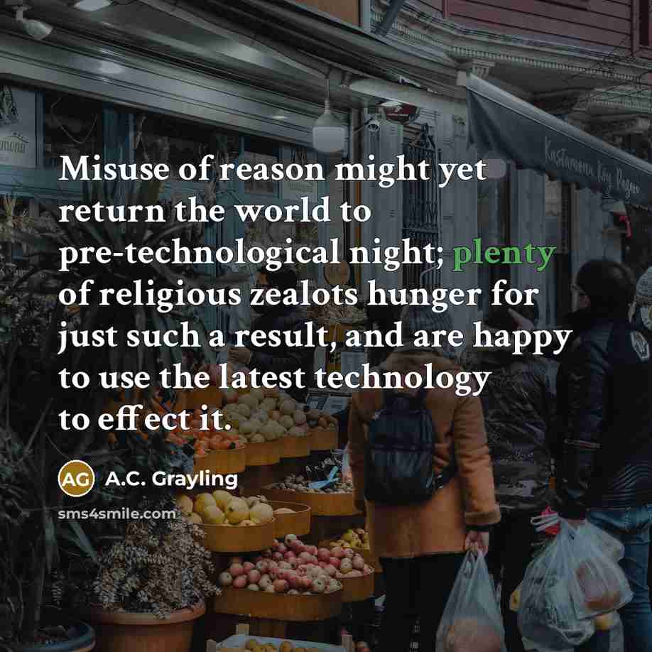 “Misuse of reason might yet return the world to pre-technological…” quote by A.C. Grayling