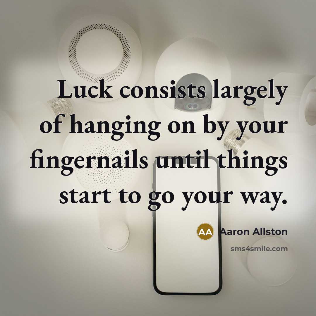 “Luck consists largely of hanging on by your fingernails until…” quote by Aaron Allston