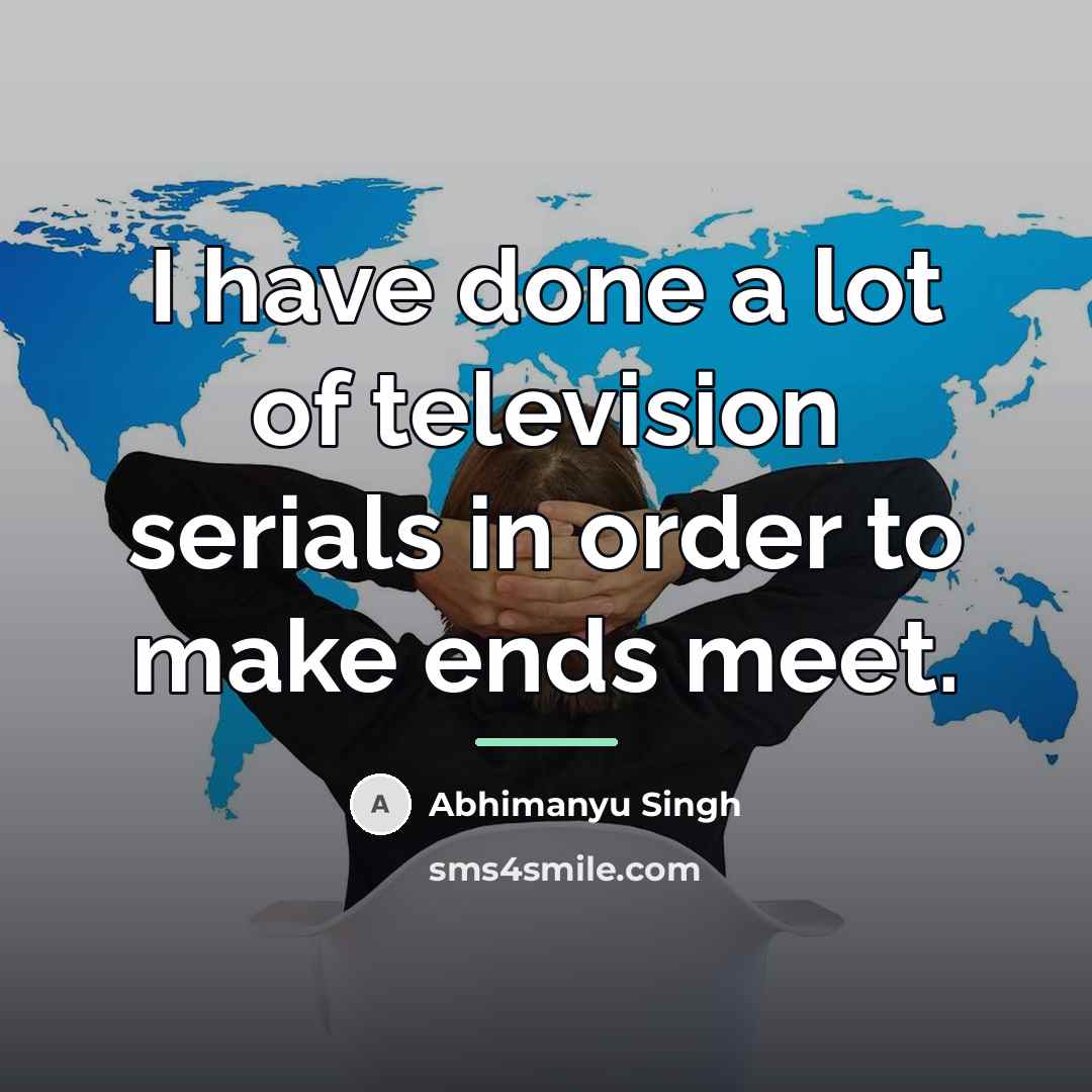 “I have done a lot of television serials in order…” quote by Abhimanyu Singh