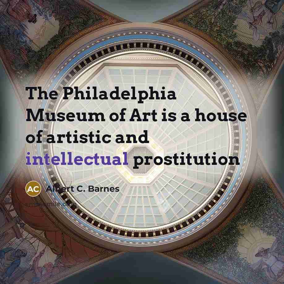 “The Philadelphia Museum of Art is a house of artistic…” quote by Albert C. Barnes
