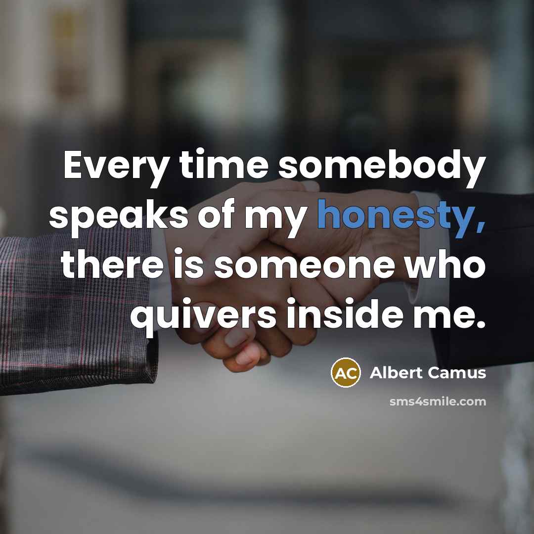 “Every time somebody speaks of my honesty, there is someone…” quote by Albert Camus
