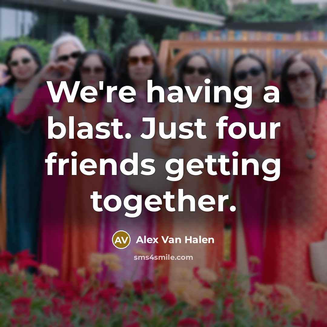 “We're having a blast. Just four friends getting together.…” quote by Alex Van Halen