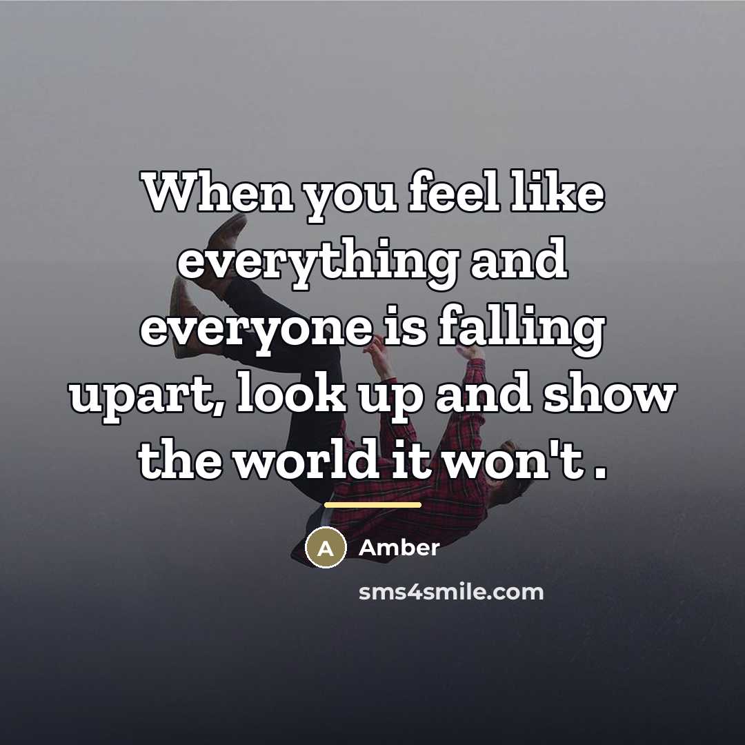 “When you feel like everything and everyone is falling upart,…” quote by Amber