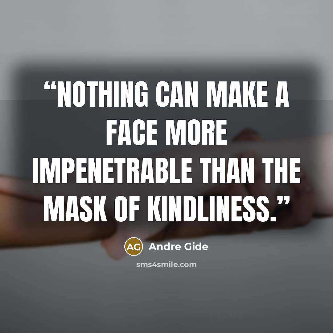 “Nothing can make a face more impenetrable than the mask of kindliness.” quote by André Gide
