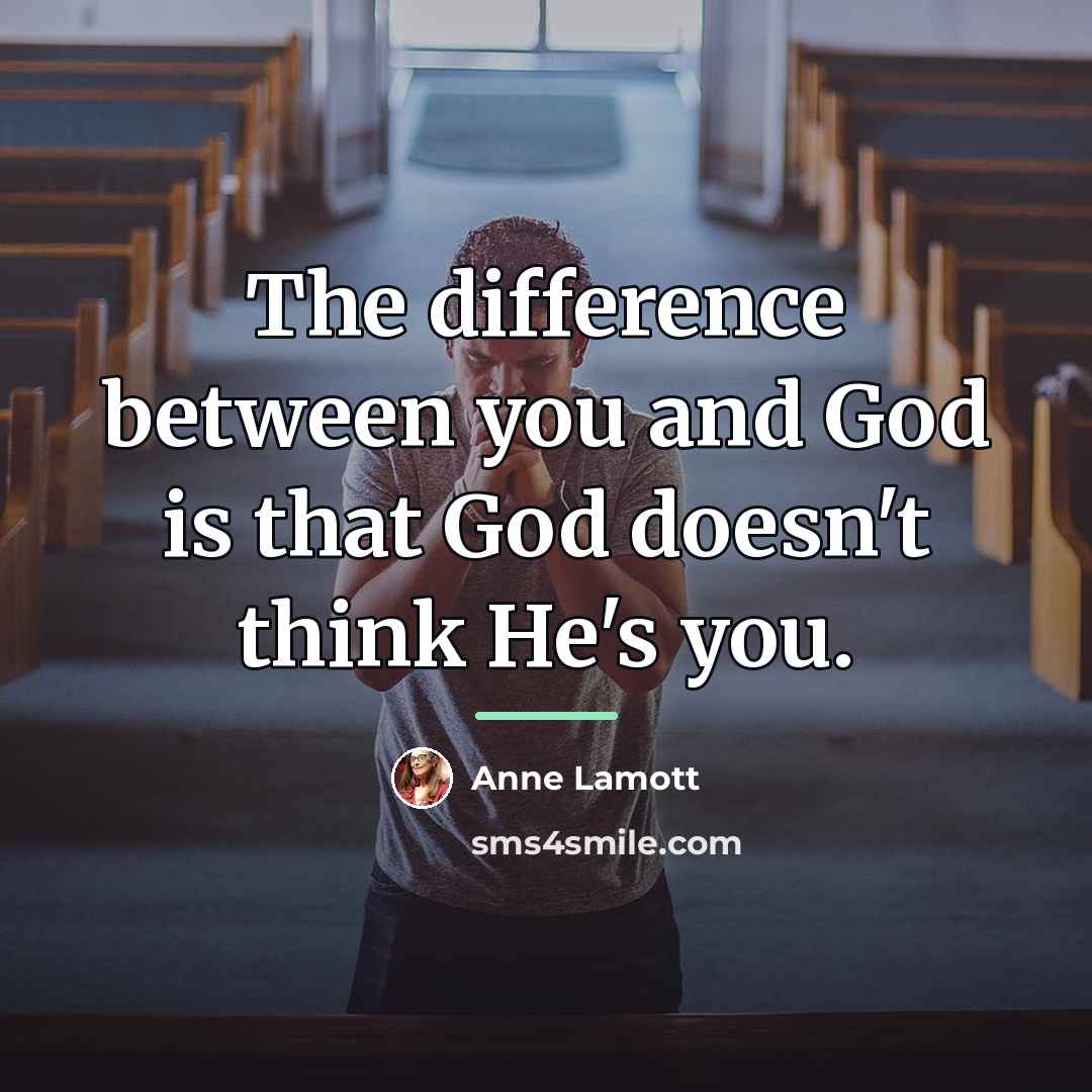 “The difference between you and God is that God doesn't…” quote by Anne Lamott