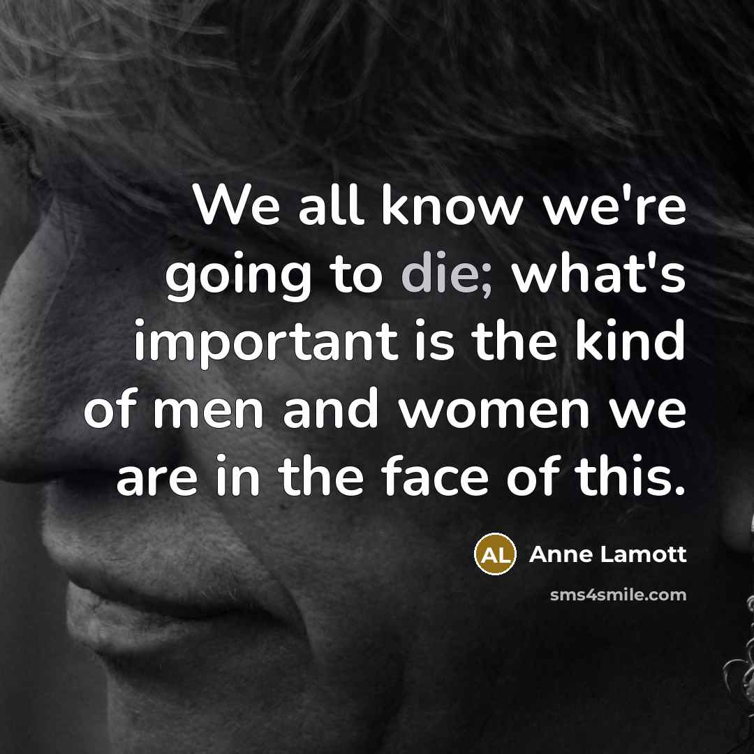 “We all know we're going to die; what's important is…” quote by Anne Lamott
