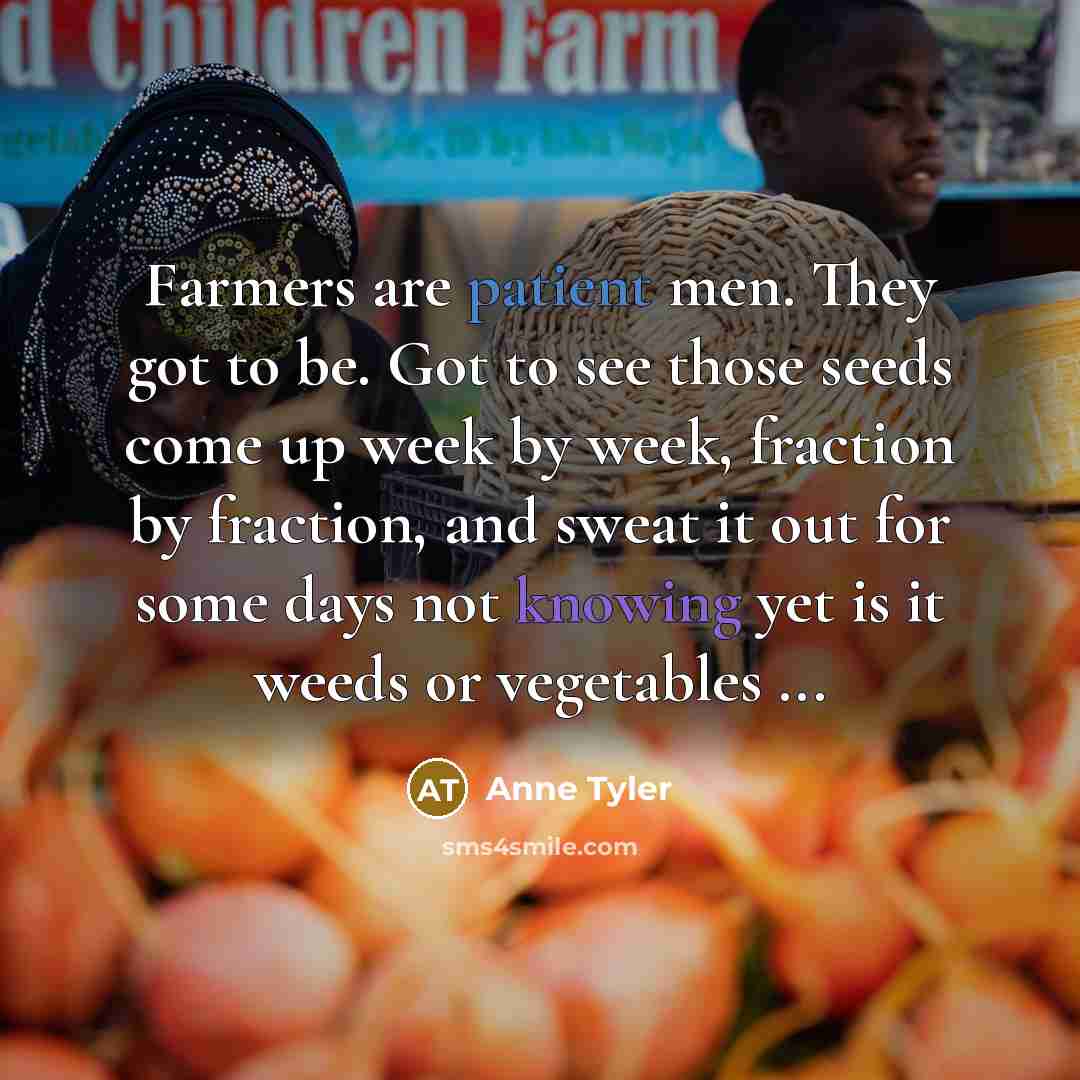 “Farmers are patient men. They got to be. Got to…” quote by Anne Tyler