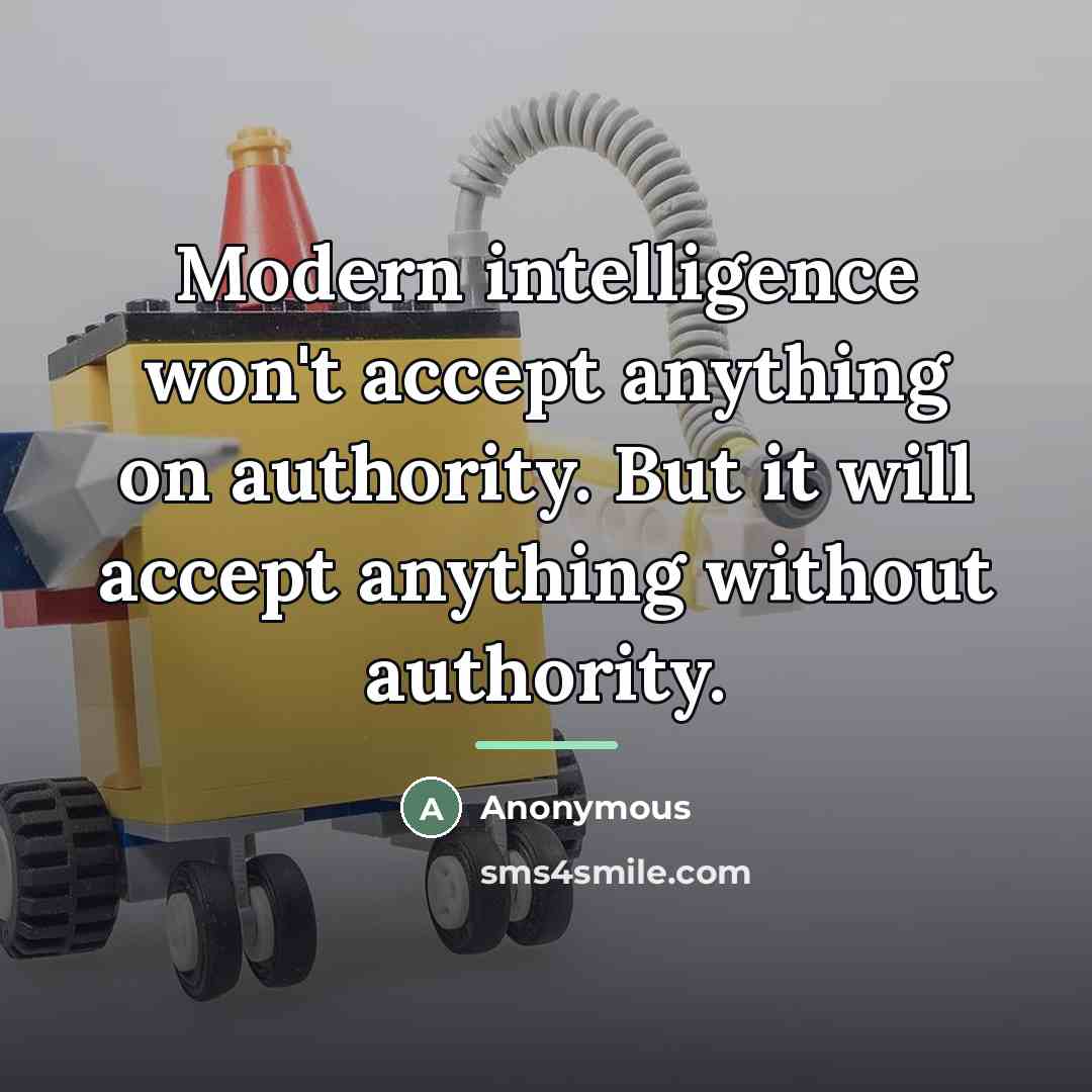“Modern intelligence won't accept anything on authority. But it will…” quote by Anonymous