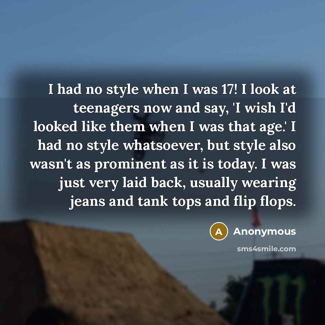 “I had no style when I was 17! I look…” quote by Anonymous