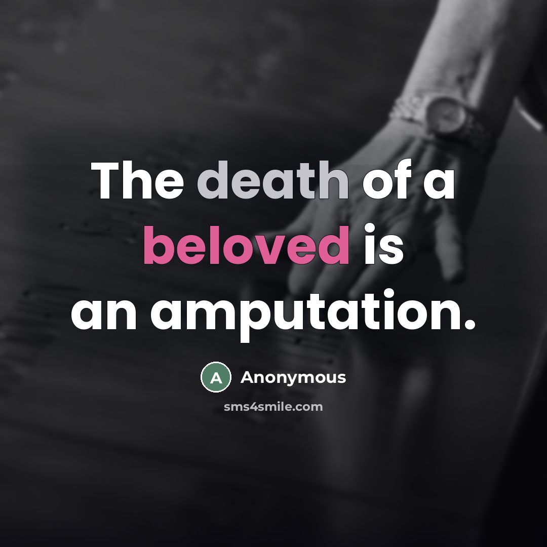 “The death of a beloved is an amputation.…” quote by Anonymous
