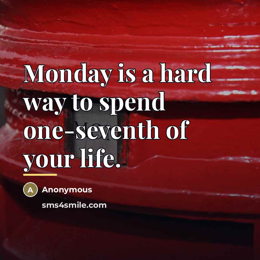 “Monday is a hard way to spend one-seventh of your…” quote by Anonymous